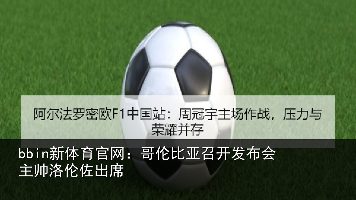 bbin新体育官网：哥伦比亚召开发布会主帅洛伦佐出席