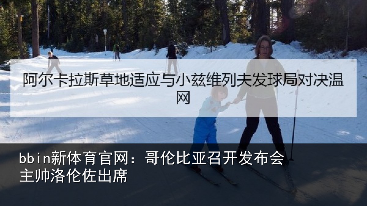 bbin新体育官网：哥伦比亚召开发布会主帅洛伦佐出席