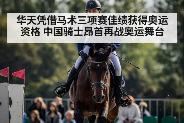 华天凭借马术三项赛佳绩获得奥运资格 中国骑士昂首再战奥运舞台