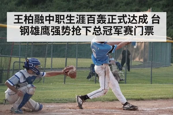 王柏融中职生涯百轰正式达成 台钢雄鹰强势抢下总冠军赛门票