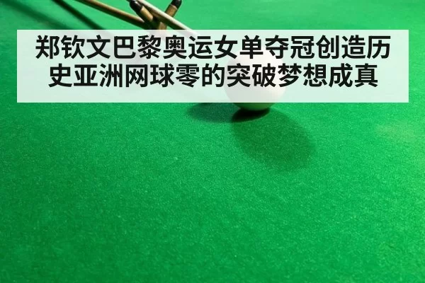 郑钦文巴黎奥运女单夺冠创造历史亚洲网球零的突破梦想成真